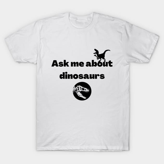 Ask me about dinosaurs T-Shirt by Fayn